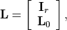 \mathbf{L} = \left[ \begin{array}{c}
                    \mathbf{I}_{r} \\
                    \mathbf{L}_0    \end{array} \right],